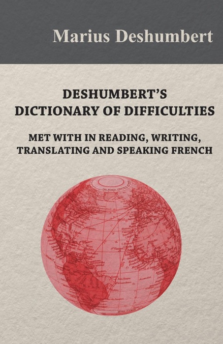 Deshumbert's Dictionary of Difficulties met with in Reading, Writing, Translating and Speaking French