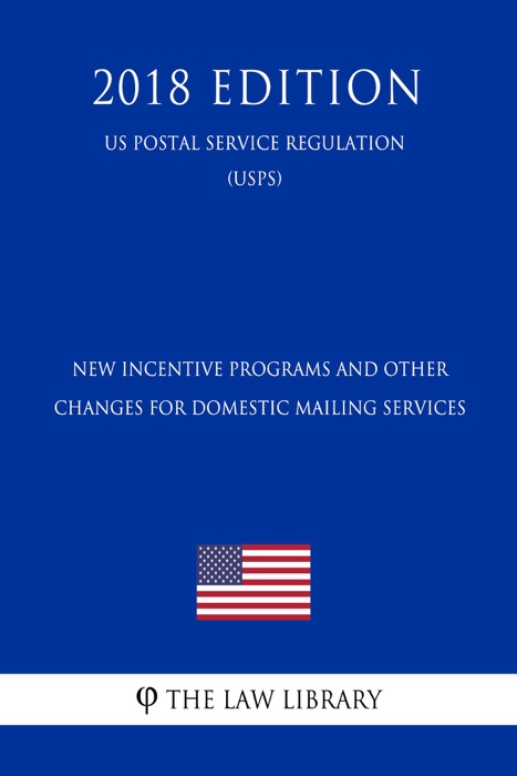 New Incentive Programs and Other Changes for Domestic Mailing Services (US Postal Service Regulation) (USPS) (2018 Edition)