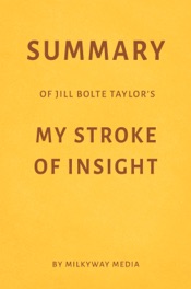 Summary of Jill Bolte Taylor’s My Stroke of Insight by Milkyway Media