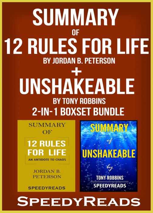 Summary of 12 Rules for Life: An Antidote to Chaos by Jordan B. Peterson + Summary of Unshakeable by Tony Robbins