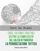 Caos, Sistemi e Frattali. Gestire la complessità del calcio attraverso la Periodizzazione Tattica - Yari De Rossi