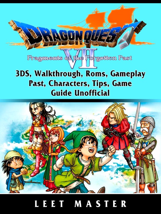 Dragon Quest VII Fragments of a Forgotten Past, 3DS, Walkthrough, Roms, Gameplay, Past, Characters, Tips, Game Guide Unofficial