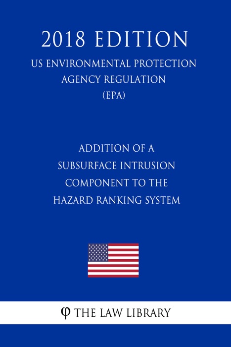 Addition of a Subsurface Intrusion Component to the Hazard Ranking System (US Environmental Protection Agency Regulation) (EPA) (2018 Edition)