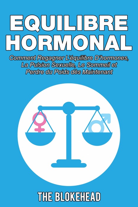 Equilibre Hormonal:  Comment regagner l’équilibre d’hormones, la pulsion sexuelle, le sommeil  et perdre du poids dès maintenant