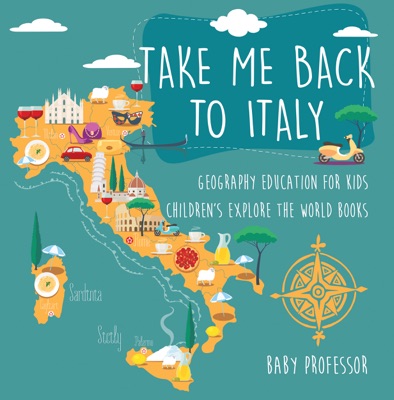 Take Me Back to Italy - Geography Education for Kids  Children's Explore the World Books