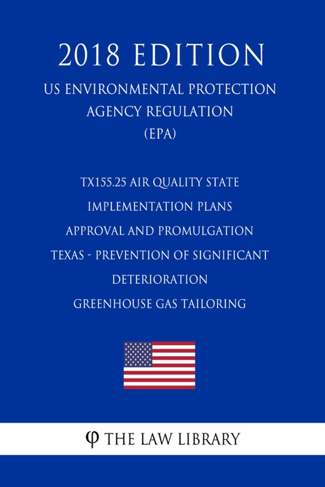 TX155.25 Air Quality State Implementation Plans - Approval and Promulgation - Texas - Prevention of Significant Deterioration - Greenhouse Gas Tailoring (US Environmental Protection Agency Regulation) (EPA) (2018 Edition)