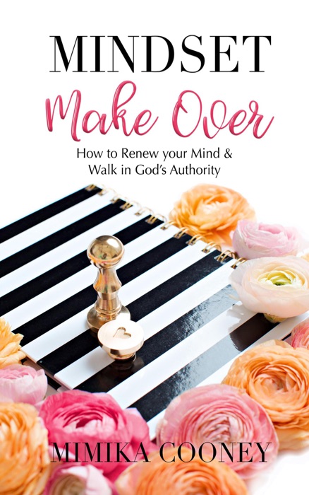 Mindset Make-Over: How to Renew your Mind and Walk in God's Authority