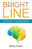 Bright Line Eating Cookbook - Sherry Givens