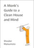 A Monk's Guide to a Clean House and Mind - Shoukei Matsumoto