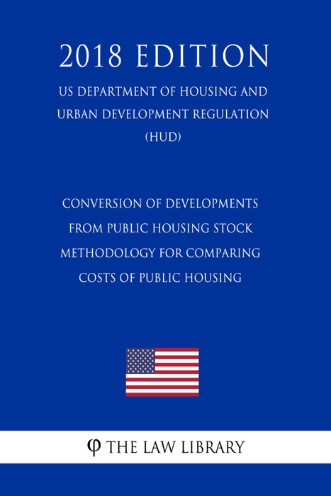 Conversion of Developments From Public Housing Stock - Methodology for Comparing Costs of Public Housing (US Department of Housing and Urban Development Regulation) (HUD) (2018 Edition)