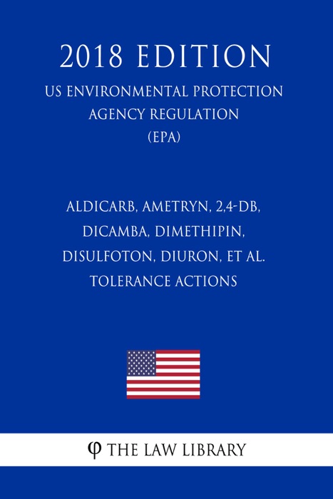 Aldicarb, Ametryn, 2,4-DB, Dicamba, Dimethipin, Disulfoton, Diuron, et al. - Tolerance Actions (US Environmental Protection Agency Regulation) (EPA) (2018 Edition)