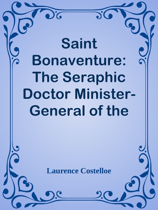Saint Bonaventure: The Seraphic Doctor Minister-General of the Franciscan Order