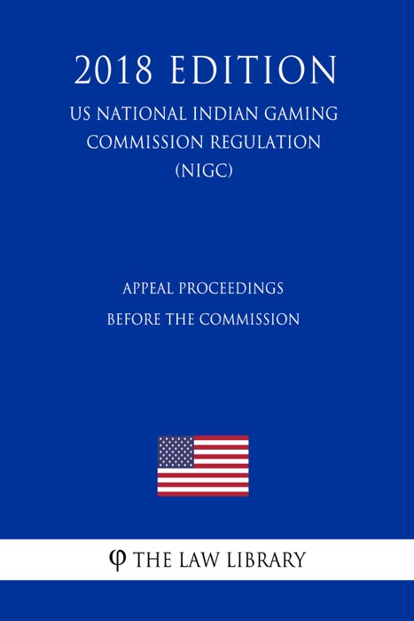 Appeal Proceedings Before the Commission (US National Indian Gaming Commission Regulation) (NIGC) (2018 Edition)