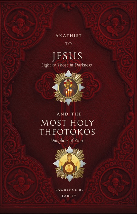 Akathist to Jesus, Light to Those in Darkness, plus Akathist to the Most Holy Theotokos, Daughter of Zion