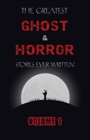 The Greatest Ghost and Horror Stories Ever Written: volume 1 (30 short stories)