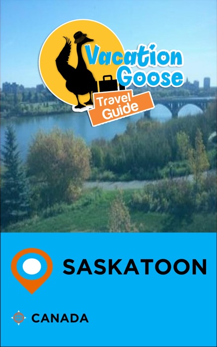 Vacation Goose Travel Guide Saskatoon Canada
