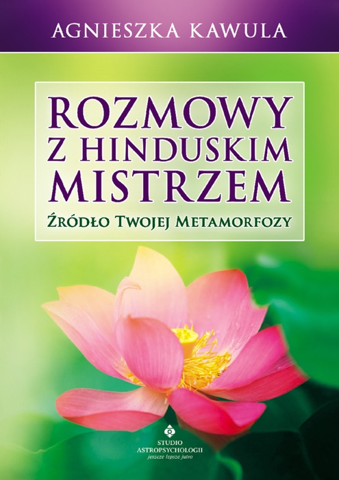 Rozmowy z hinduskim mistrzem. Źródło twojej metamorfozy