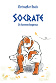 Socrate, un homme dangereux - Christopher Bouix