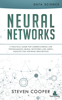 Neural Networks: A Practical Guide for Understanding and Programming Neural Networks and Useful Insights for Inspiring Reinvention - Steven Cooper