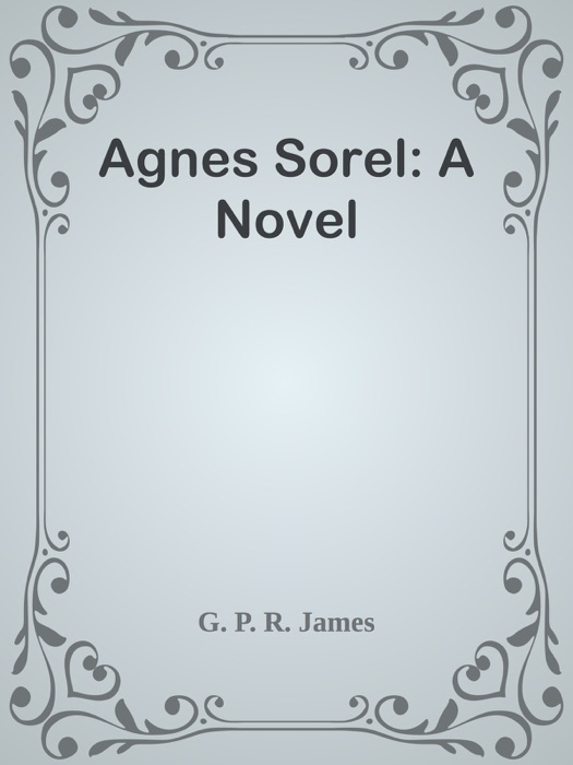 Agnes Sorel: A Novel