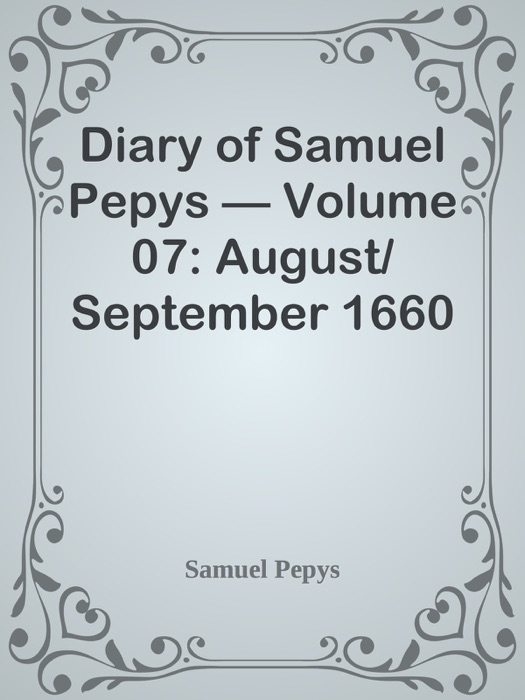 Diary of Samuel Pepys — Volume 07: August/September 1660