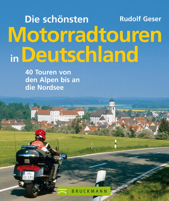 Die schönsten Motorradtouren in Deutschland: 40 Touren von den Alpen bis an die Nordsee