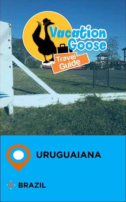 Vacation Goose Travel Guide Uruguaiana Brazil