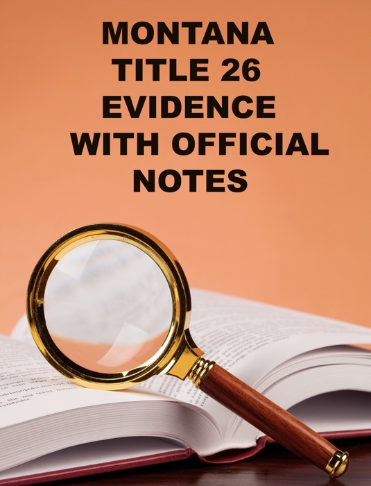 Montana Evidence Code Title 26 with official notes