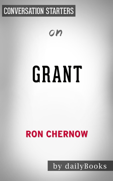 Grant: by Ron Chernow: Conversation Starters