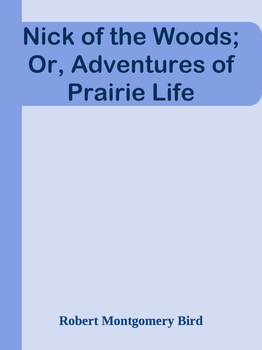 Nick of the Woods; Or, Adventures of Prairie Life