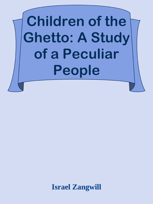 Children of the Ghetto: A Study of a Peculiar People