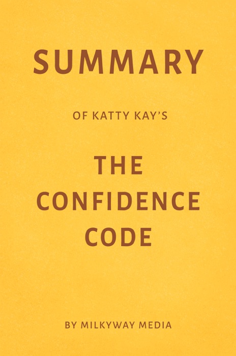 Summary of Katty Kay’s The Confidence Code by Milkyway Media