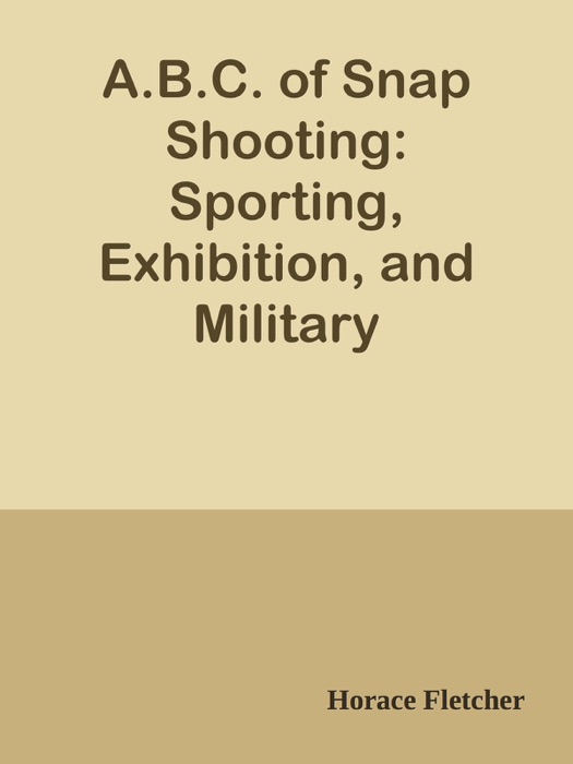 A.B.C. of Snap Shooting: Sporting, Exhibition, and Military