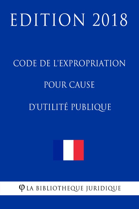 Code de l'expropriation pour cause d'utilité publique - Edition 2018