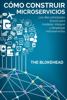 Cómo construir Microservicios : Los diez principales trucos para modelar, integrar y desplegar microservicios - The Blokehead