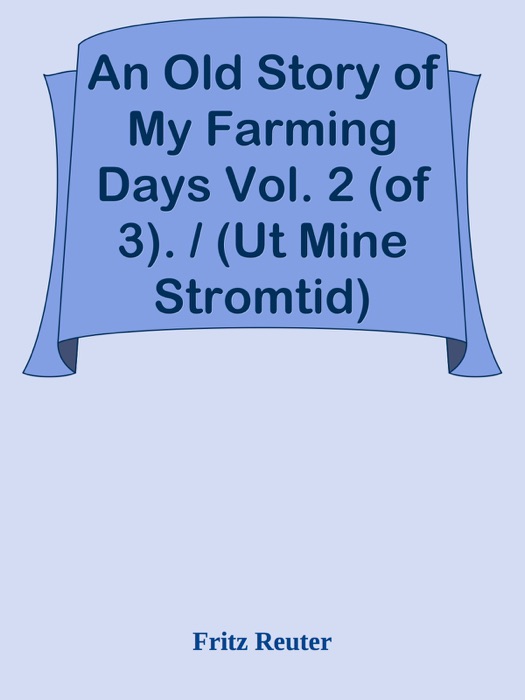 An Old Story of My Farming Days Vol. 2 (of 3). / (Ut Mine Stromtid)