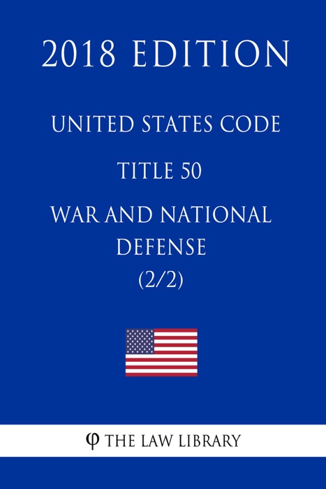 United States Code - Title 50 - War and National Defense (2/2) (2018 Edition)