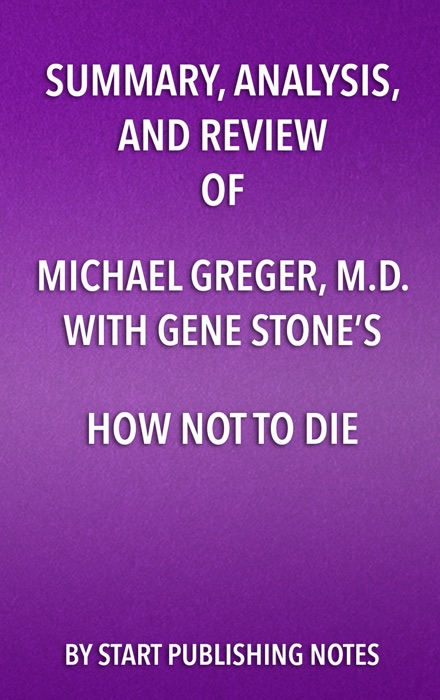 Summary, Analysis, and Review of Michael Greger, M.D. and Gene Stone’s How Not to Die