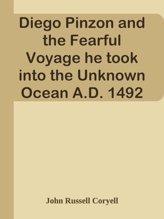 Diego Pinzon and the Fearful Voyage he took into the Unknown Ocean A.D. 1492