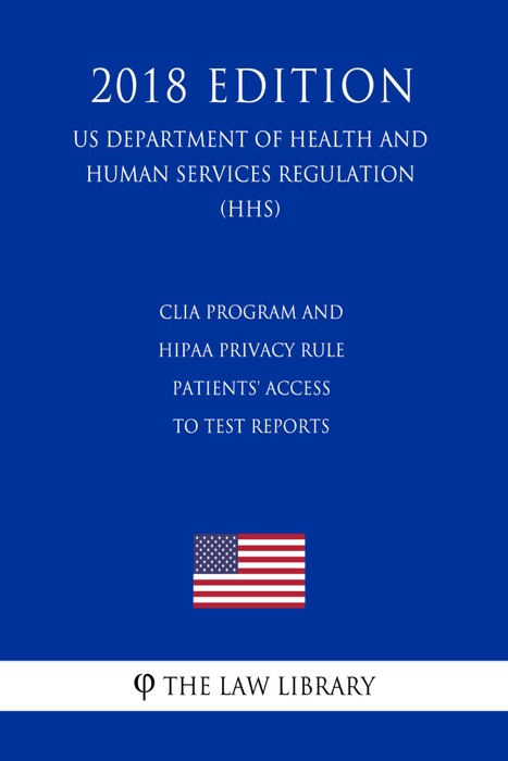 CLIA Program and HIPAA Privacy Rule - Patients' Access to Test Reports (US Department of Health and Human Services Regulation) (HHS) (2018 Edition)