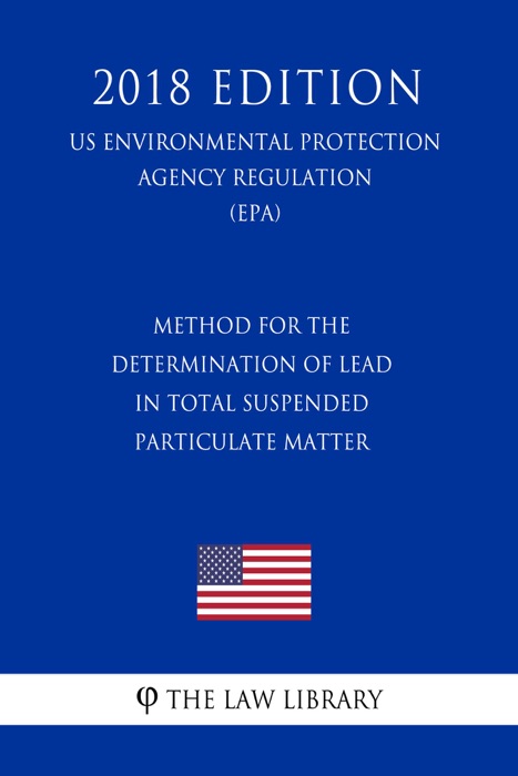 Method for the Determination of Lead in Total Suspended Particulate Matter (US Environmental Protection Agency Regulation) (EPA) (2018 Edition)