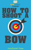 How To Shoot a Bow - HowExpert