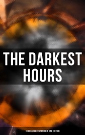 The Darkest Hours - 18 Chilling Dystopias in One Edition - Ayn Rand, Jack London, H.G. Wells, Owen Gregory, Hugh Benson, Ignatius Donnelly, Ernest Bramah, Milo Hastings, Arthur Dudley Vinton, Francis Stevens, Anthony Trollope, E. M. Forster, Fritz Leiber, Richard Stockham, Irving E. Cox & Samuel Butler by  Ayn Rand, Jack London, H.G. Wells, Owen Gregory, Hugh Benson, Ignatius Donnelly, Ernest Bramah, Milo Hastings, Arthur Dudley Vinton, Francis Stevens, Anthony Trollope, E. M. Forster, Fritz Leiber, Richard Stockham, Irving E. Cox & Samuel Butler PDF Download