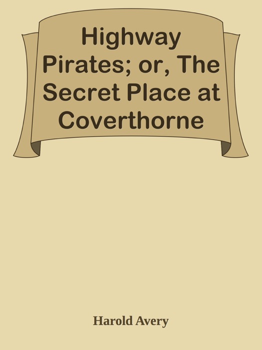 Highway Pirates; or, The Secret Place at Coverthorne