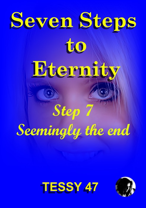 Seven Steps To Eternity: Step 7 Seemingly The End.