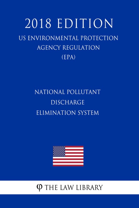 National Pollutant Discharge Elimination System (NPDES) Electronic Reporting - Final Rule (US Environmental Protection Agency Regulation) (EPA) (2018 Edition)