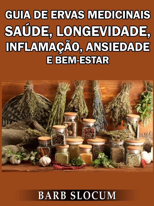 Guia de Ervas Medicinais: Saúde, Longevidade, Inflamação, Ansiedade e Bem-Estar