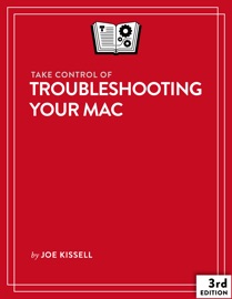TAKE CONTROL OF TROUBLESHOOTING YOUR MAC, THIRD EDITION