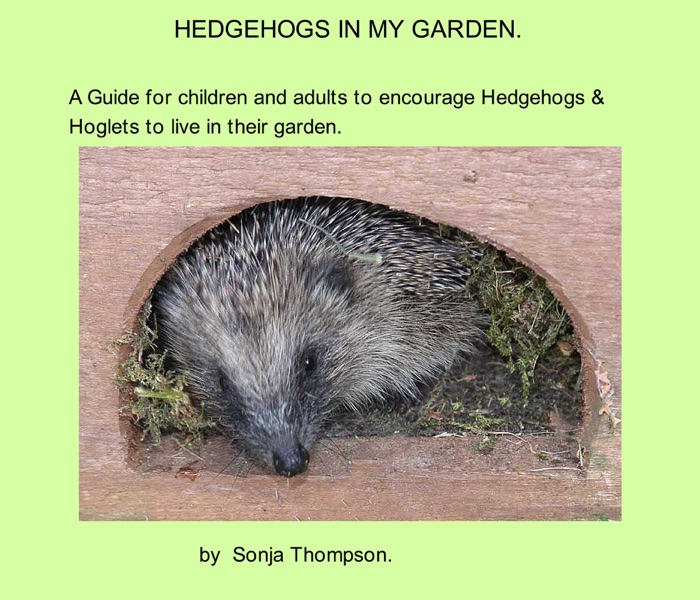 HEDGEHOGS IN MY GARDEN -A Guide for children & adults to encourage Hedgehogs & Hoglets to live in their garden.