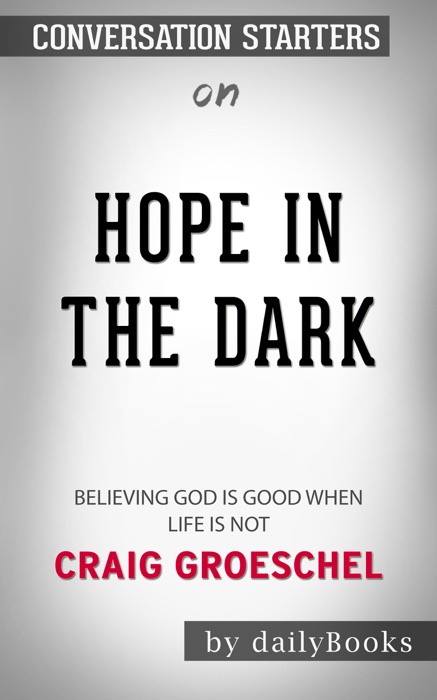 Hope in the Dark: Believing God Is Good When Life Is Not by Craig Groeschel: Conversation Starters